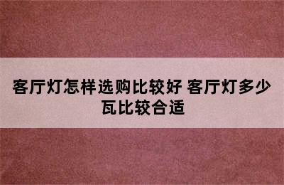 客厅灯怎样选购比较好 客厅灯多少瓦比较合适